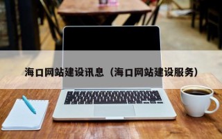桦甸海口网站建设讯息（海口网站建设服务）