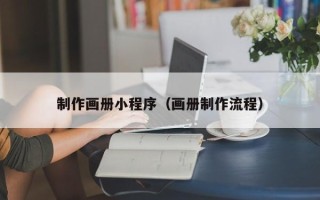 桦甸制作画册小程序（画册制作流程）